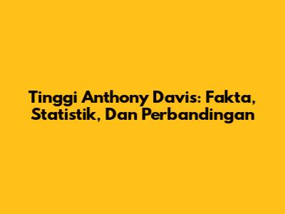Tinggi Anthony Davis: Fakta, Statistik, Dan Perbandingan