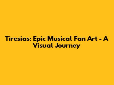 Tiresias: Epic Musical Fan Art - A Visual Journey
