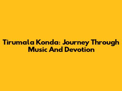 Tirumala Konda: Journey Through Music And Devotion