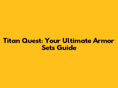 Titan Quest: Your Ultimate Armor Sets Guide