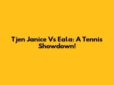 Tjen Janice Vs Eala: A Tennis Showdown!