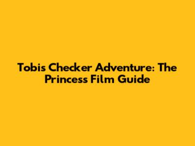 Tobi's Checker Adventure: The Princess Film Guide