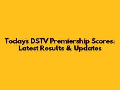Today's DSTV Premiership Scores: Latest Results & Updates