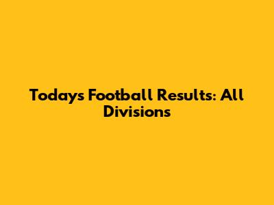 Today's Football Results: All Divisions