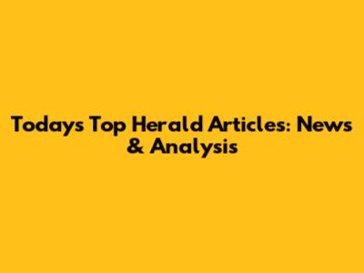 Today's Top Herald Articles: News & Analysis