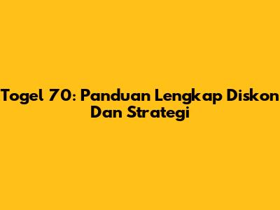 Togel 70: Panduan Lengkap Diskon Dan Strategi