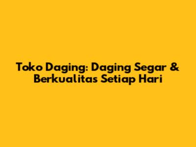 Toko Daging: Daging Segar & Berkualitas Setiap Hari