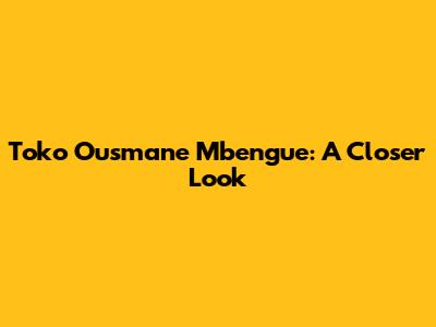 Toko Ousmane Mbengue: A Closer Look
