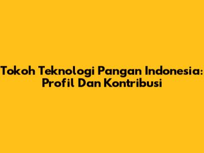 Tokoh Teknologi Pangan Indonesia: Profil Dan Kontribusi