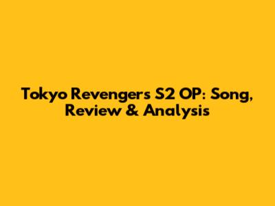 Tokyo Revengers S2 OP: Song, Review & Analysis