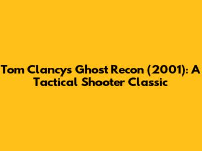 Tom Clancy's Ghost Recon (2001): A Tactical Shooter Classic