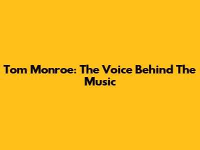 Tom Monroe: The Voice Behind The Music