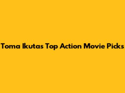 Toma Ikuta's Top Action Movie Picks