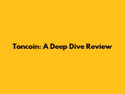 Toncoin: A Deep Dive Review