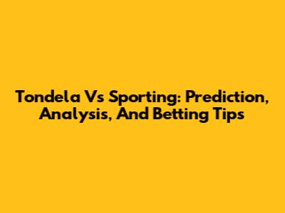 Tondela Vs Sporting: Prediction, Analysis, And Betting Tips