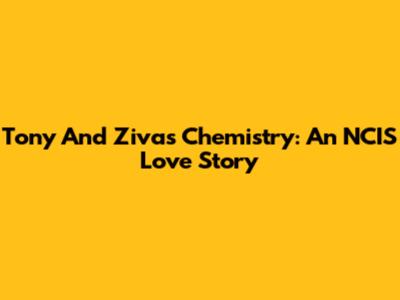 Tony And Ziva's Chemistry: An NCIS Love Story
