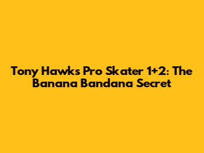 Tony Hawk's Pro Skater 1+2: The Banana Bandana Secret