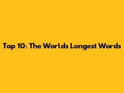 Top 10: The World's Longest Words