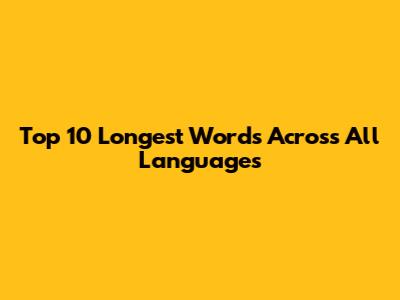 Top 10 Longest Words Across All Languages
