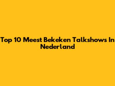 Top 10 Meest Bekeken Talkshows In Nederland