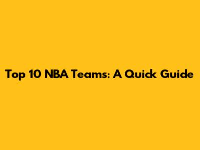 Top 10 NBA Teams: A Quick Guide