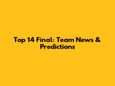 Top 14 Final: Team News & Predictions
