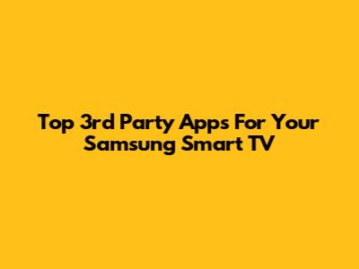 Top 3rd Party Apps For Your Samsung Smart TV