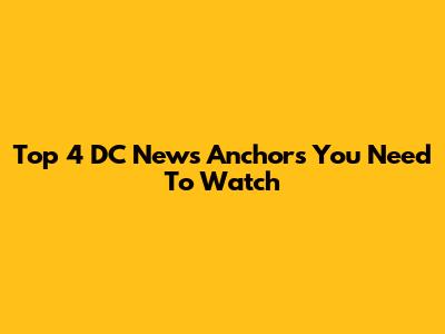 Top 4 DC News Anchors You Need To Watch