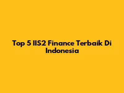 Top 5 IIS2 Finance Terbaik Di Indonesia