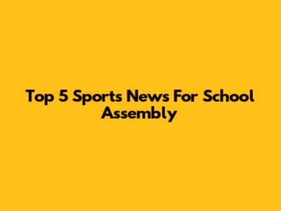 Top 5 Sports News For School Assembly