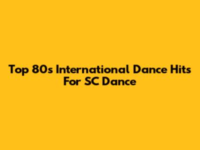 Top 80s International Dance Hits For SC Dance