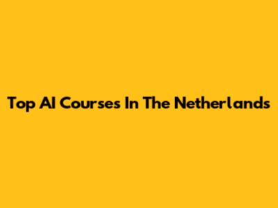 Top AI Courses In The Netherlands