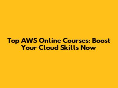 Top AWS Online Courses: Boost Your Cloud Skills Now