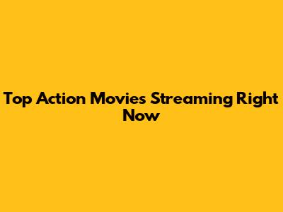 Top Action Movies Streaming Right Now
