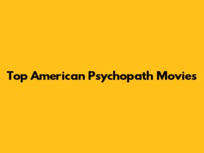 Top American Psychopath Movies