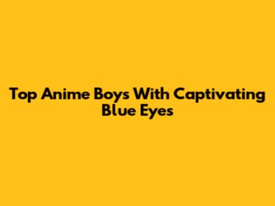 Top Anime Boys With Captivating Blue Eyes