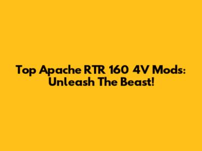 Top Apache RTR 160 4V Mods: Unleash The Beast!