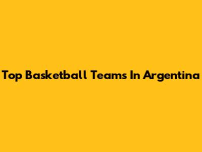 Top Basketball Teams In Argentina