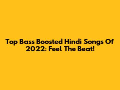 Top Bass Boosted Hindi Songs Of 2022: Feel The Beat!
