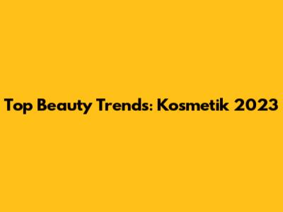 Top Beauty Trends: Kosmetik 2023
