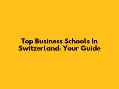 Top Business Schools In Switzerland: Your Guide