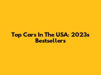 Top Cars In The USA: 2023's Bestsellers