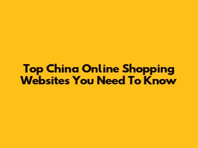 Top China Online Shopping Websites You Need To Know