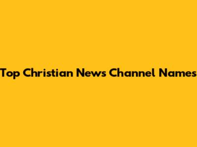Top Christian News Channel Names