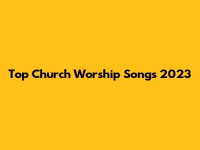 Top Church Worship Songs 2023