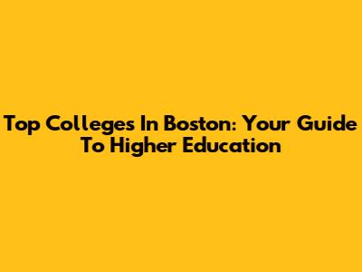 Top Colleges In Boston: Your Guide To Higher Education