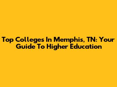 Top Colleges In Memphis, TN: Your Guide To Higher Education