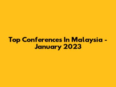 Top Conferences In Malaysia - January 2023