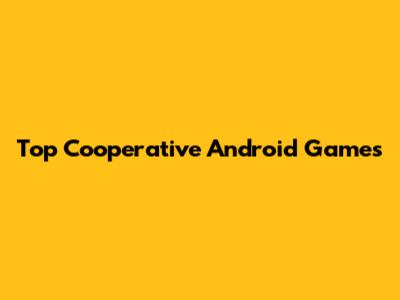 Top Cooperative Android Games