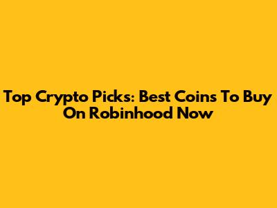 Top Crypto Picks: Best Coins To Buy On Robinhood Now